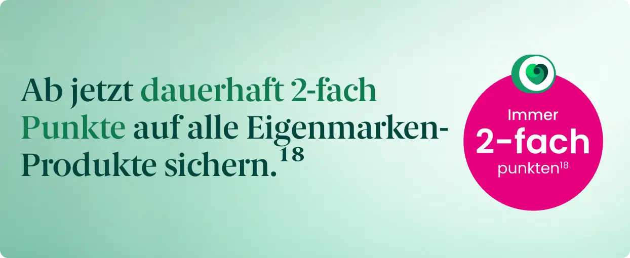 Ab jetzt dauerhaft 2-fach Punkte auf alle Eigenmarken-Produkte sichern.