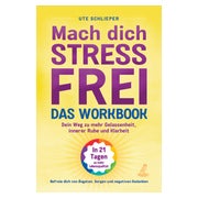 Mach dich stressfrei! - Das Workbook: Mit dem Prinzip...