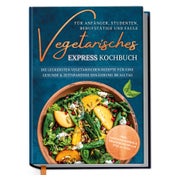 Vegetarisches Express Kochbuch für Anfänger, Studenten,...