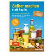 Selber machen statt kaufen – Küche - 2. Auflage, aktualisierte, erweiterte Ausgabe