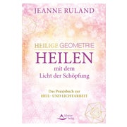 Heilige Geometrie - Heilen mit dem Licht der Schöpfung
