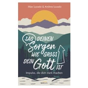 Sag deinen Sorgen, wie groß dein Gott ist