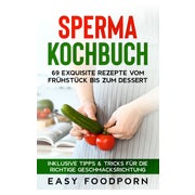 Sperma Kochbuch: 69 exquisite Rezepte vom Frühstück bis... 1 St