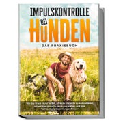 Impulskontrolle bei Hunden - Das Praxisbuch: Wie Sie...