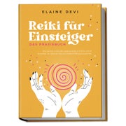 Reiki für Einsteiger - Das Praxisbuch: Wie Sie Ihre...