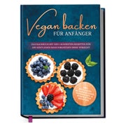 Vegan backen für Anfänger: Das Backbuch mit den...