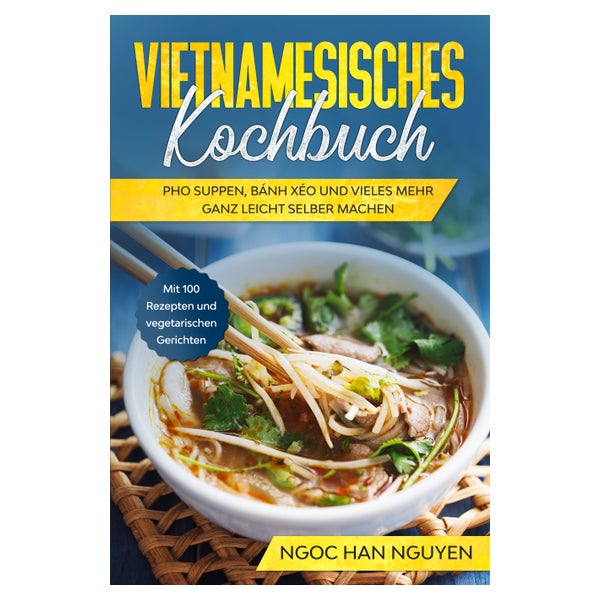 Vietnamesisches Kochbuch: Pho Suppen, Bánh Xéo und... 1 St