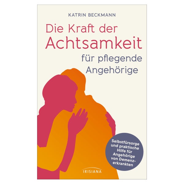 Die Kraft der Achtsamkeit für pflegende Angehörige 1 St
