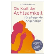 Die Kraft der Achtsamkeit für pflegende Angehörige 1 St